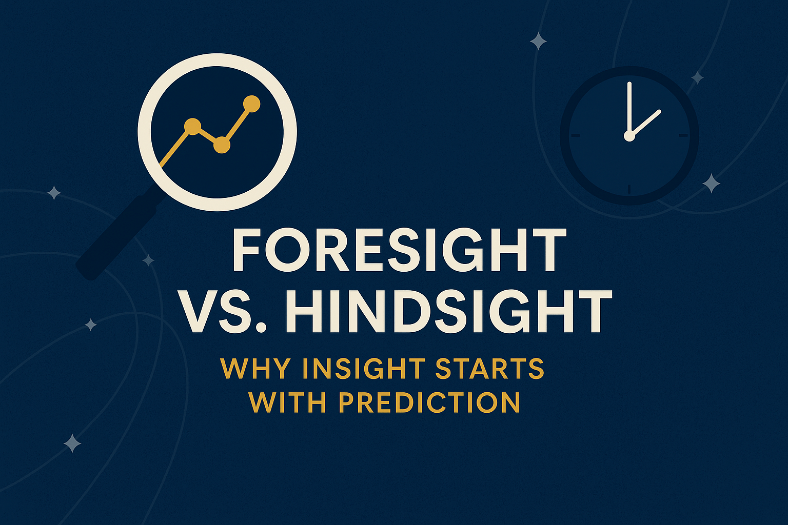 Foresight vs. Hindsight Why Insight Starts with Prediction.png